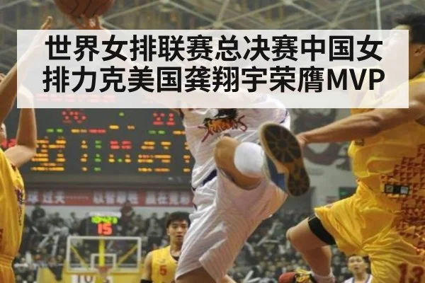世界女排联赛总决赛中国女排力克美国龚翔宇荣膺MVP